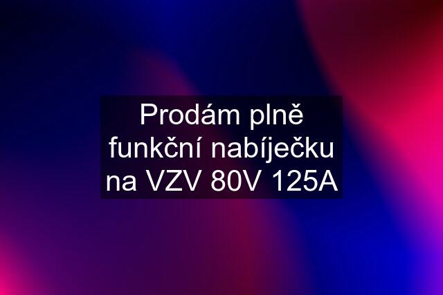 Prodám plně funkční nabíječku na VZV 80V 125A