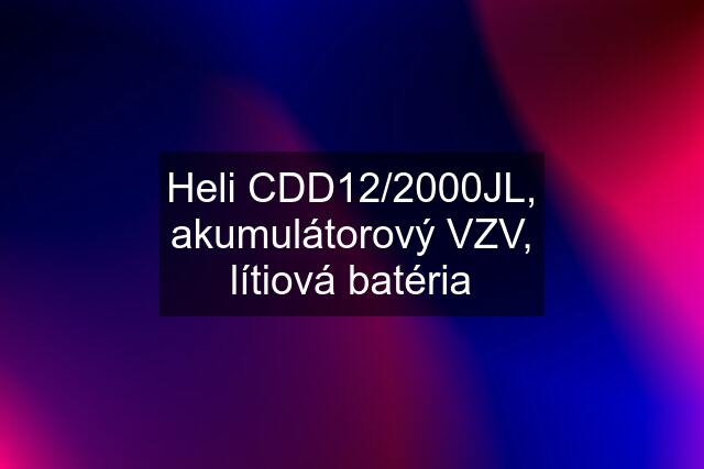 Heli CDD12/2000JL, akumulátorový VZV, lítiová batéria