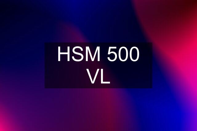 HSM 500 VL