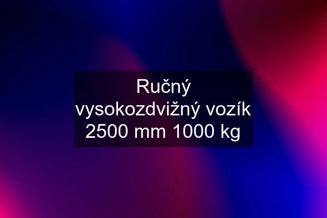 Ručný vysokozdvižný vozík 2500 mm 1000 kg