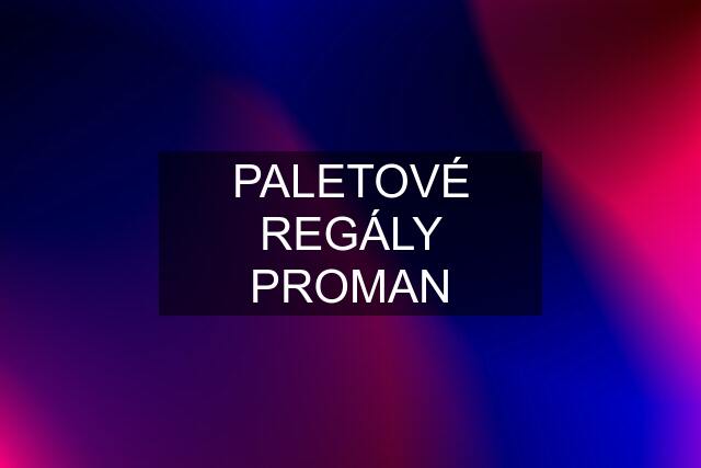 PALETOVÉ REGÁLY PROMAN