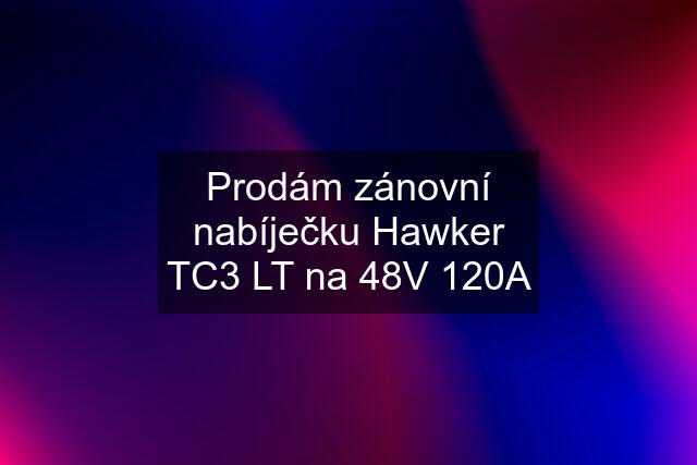 Prodám zánovní nabíječku Hawker TC3 LT na 48V 120A