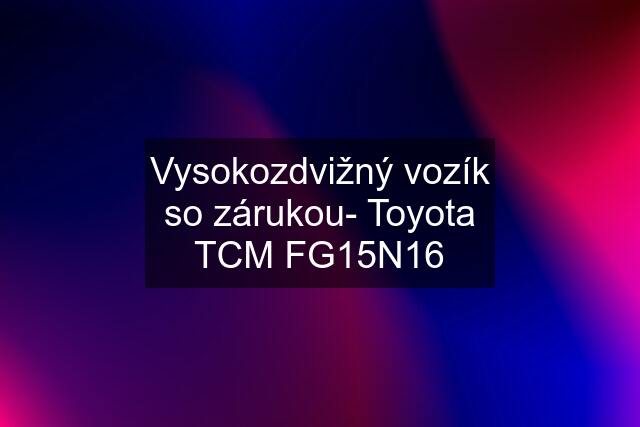 Vysokozdvižný vozík so zárukou- Toyota TCM FG15N16