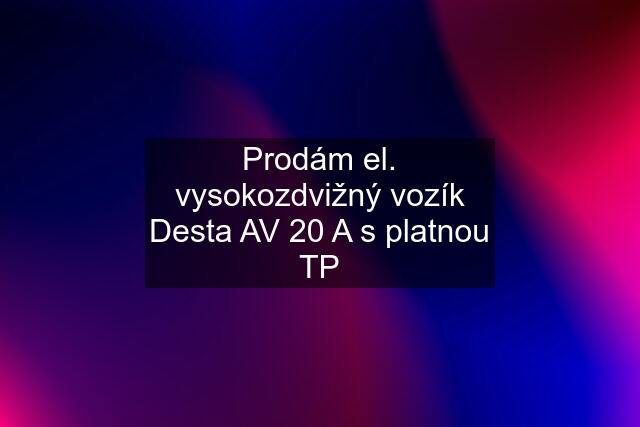 Prodám el. vysokozdvižný vozík Desta AV 20 A s platnou TP