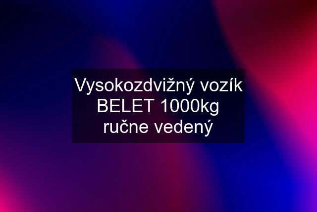 Vysokozdvižný vozík BELET 1000kg ručne vedený