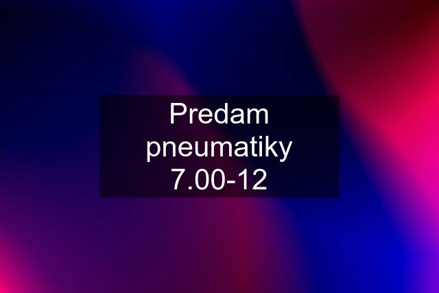 Predam pneumatiky 7.00-12