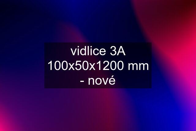 vidlice 3A 100x50x1200 mm - nové