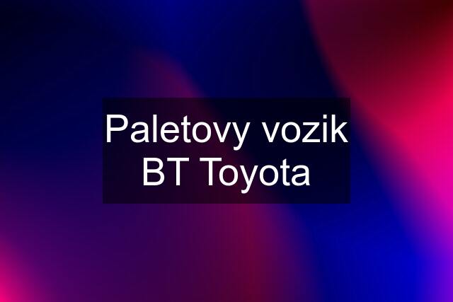 Paletovy vozik BT Toyota