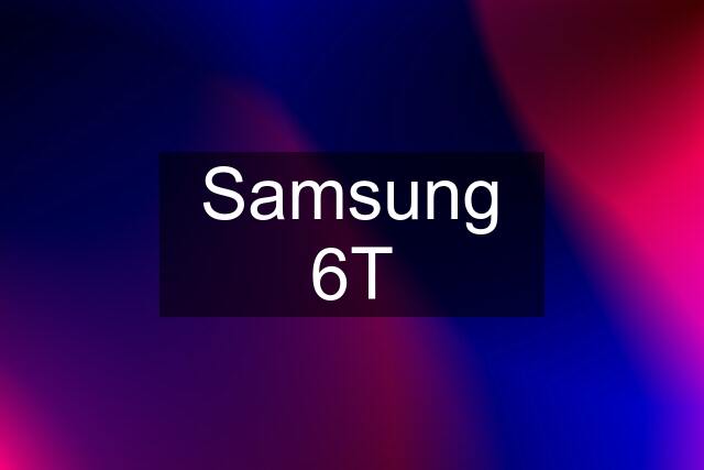 Samsung 6T