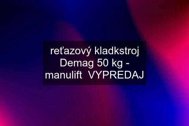 reťazový kladkstroj Demag 50 kg - manulift  VYPREDAJ