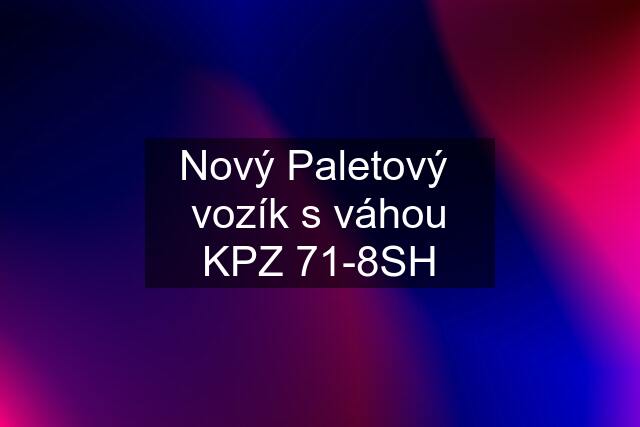 Nový Paletový  vozík s váhou KPZ 71-8SH