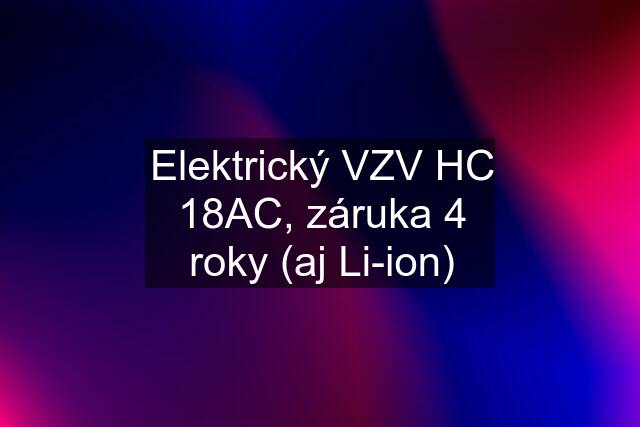 Elektrický VZV HC 18AC, záruka 4 roky (aj Li-ion)