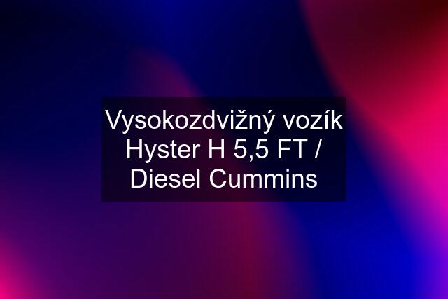 Vysokozdvižný vozík Hyster H 5,5 FT / Diesel Cummins