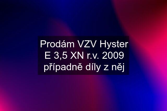 Prodám VZV Hyster E 3,5 XN r.v. 2009 případně díly z něj