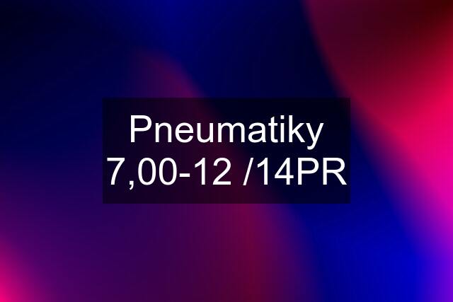 Pneumatiky 7,00-12 /14PR