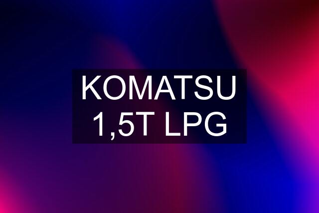 KOMATSU 1,5T LPG