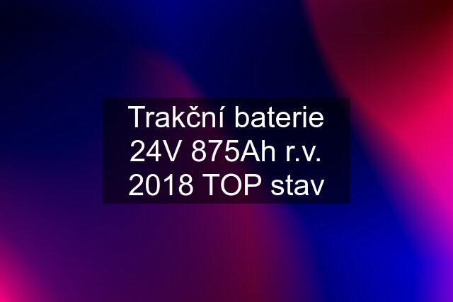 Trakční baterie 24V 875Ah r.v. 2018 TOP stav