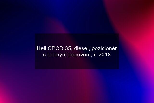 Heli CPCD 35, diesel, pozicionér s bočným posuvom, r. 2018