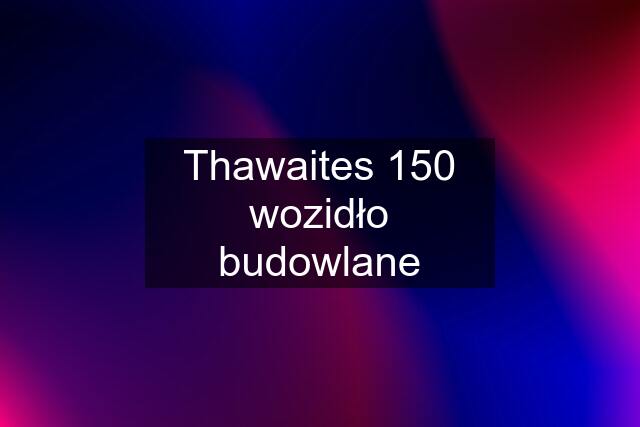 Thawaites 150 wozidło budowlane