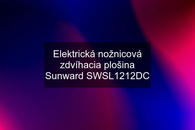 Elektrická nožnicová zdvíhacia plošina Sunward SWSL1212DC
