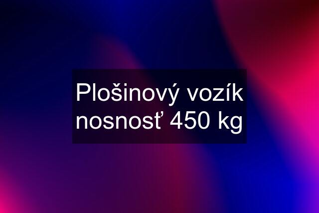 Plošinový vozík nosnosť 450 kg