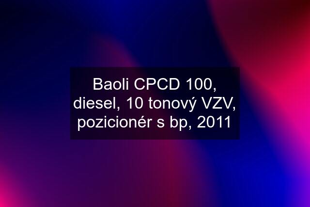 Baoli CPCD 100, diesel, 10 tonový VZV, pozicionér s bp, 2011