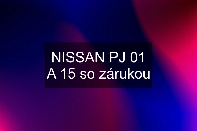 NISSAN PJ 01 A 15 so zárukou