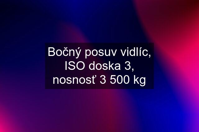 Bočný posuv vidlíc, ISO doska 3, nosnosť 3 500 kg