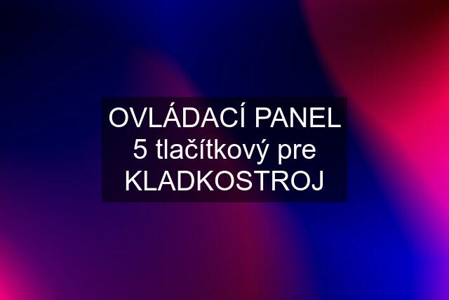 OVLÁDACÍ PANEL 5 tlačítkový pre KLADKOSTROJ