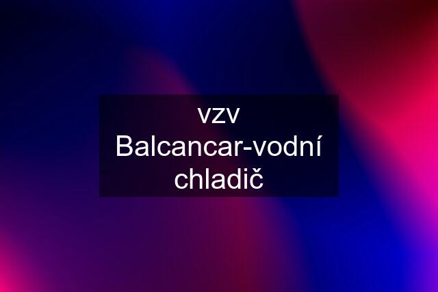 vzv Balcancar-vodní chladič