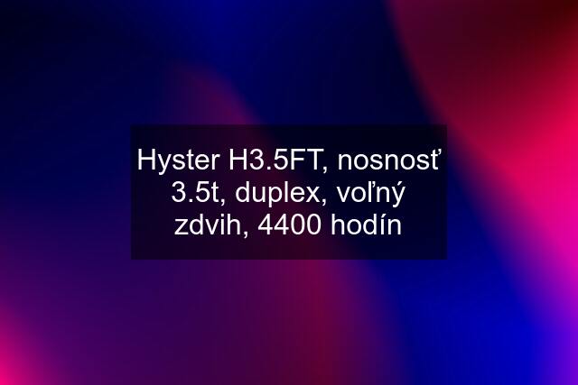 Hyster H3.5FT, nosnosť 3.5t, duplex, voľný zdvih, 4400 hodín