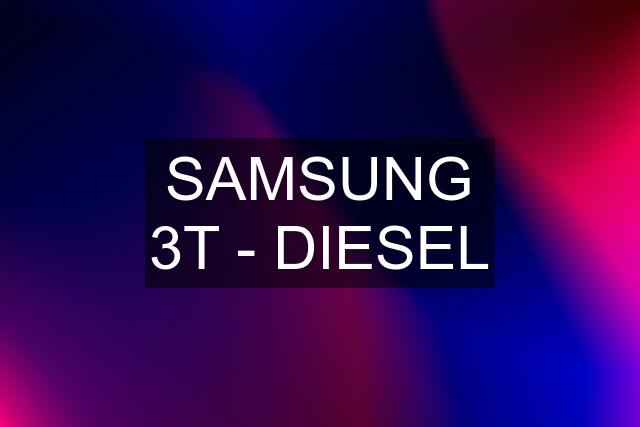 SAMSUNG 3T - DIESEL