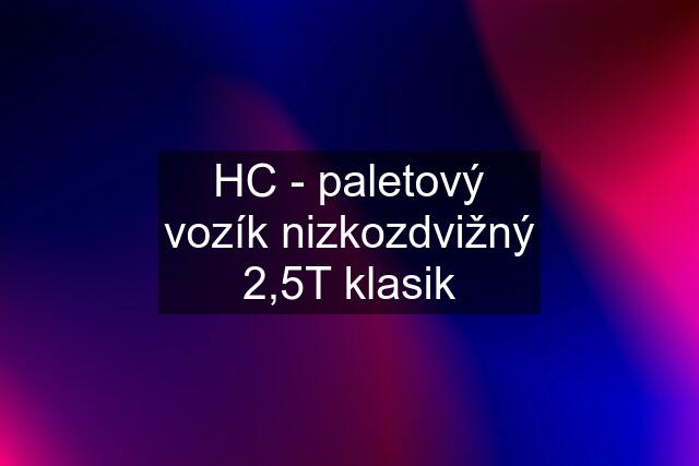 HC - paletový vozík nizkozdvižný 2,5T klasik