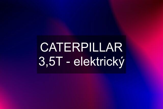 CATERPILLAR 3,5T - elektrický