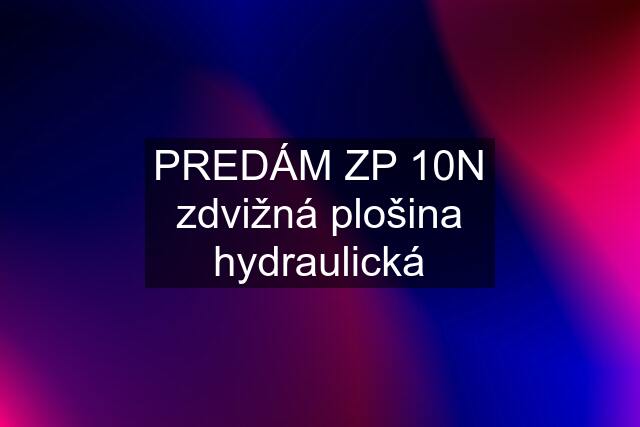 PREDÁM ZP 10N zdvižná plošina hydraulická