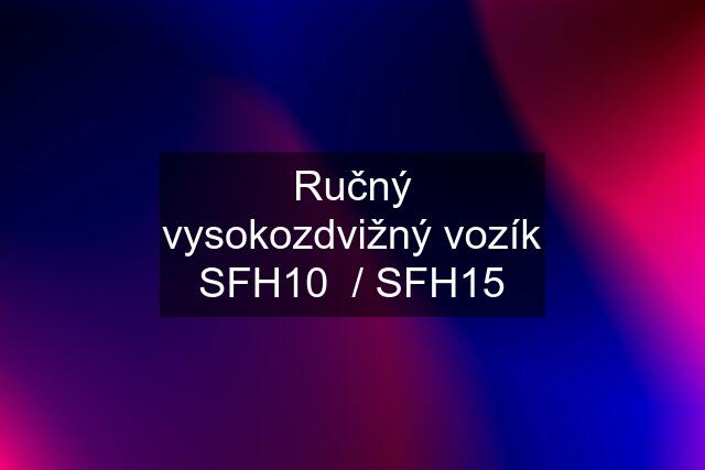 Ručný vysokozdvižný vozík SFH10  / SFH15