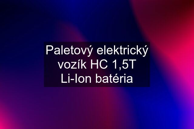 Paletový elektrický vozík HC 1,5T Li-Ion batéria