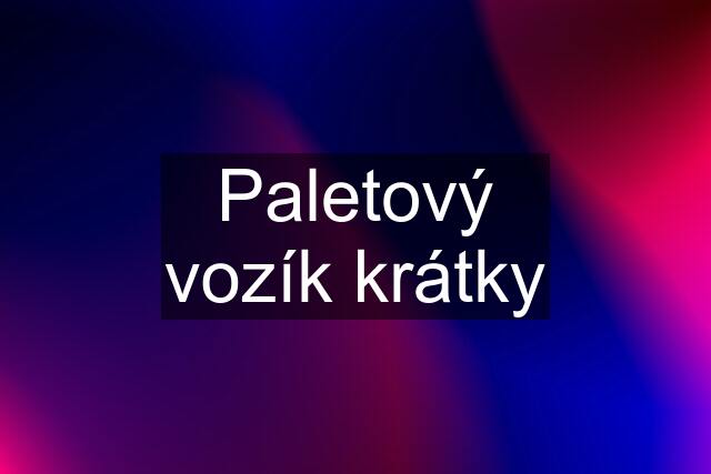 Paletový vozík krátky