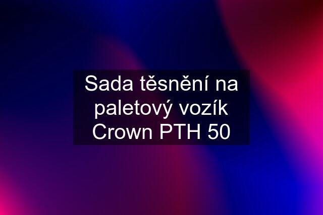 Sada těsnění na paletový vozík Crown PTH 50