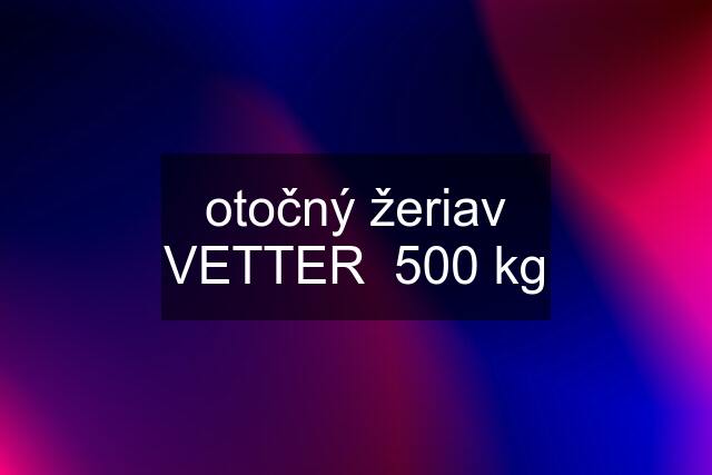 otočný žeriav VETTER  500 kg