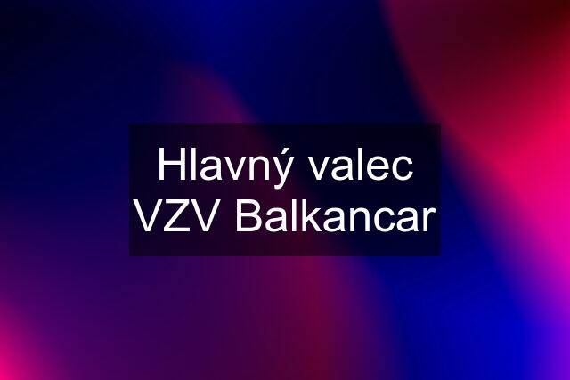 Hlavný valec VZV Balkancar