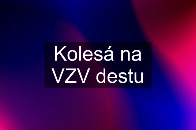 Kolesá na VZV destu