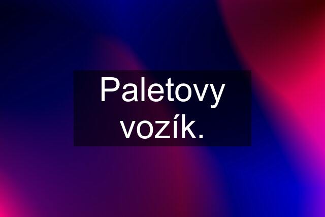 Paletovy vozík.