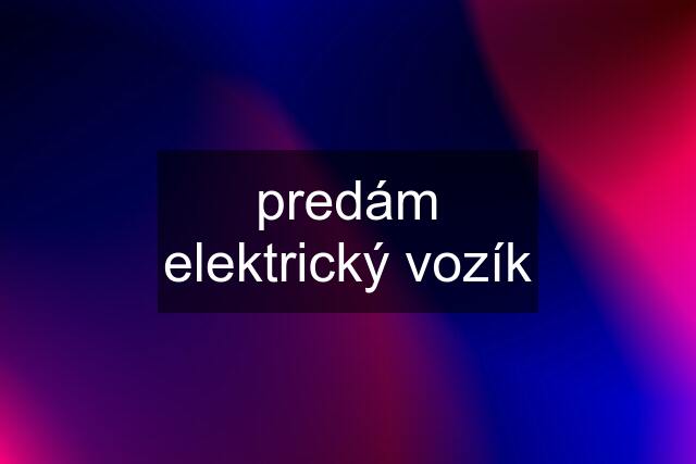 predám elektrický vozík