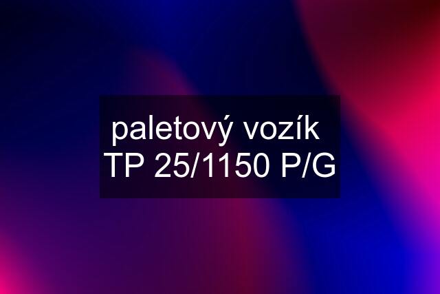 paletový vozík  TP 25/1150 P/G