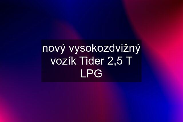 nový vysokozdvižný vozík Tider 2,5 T LPG