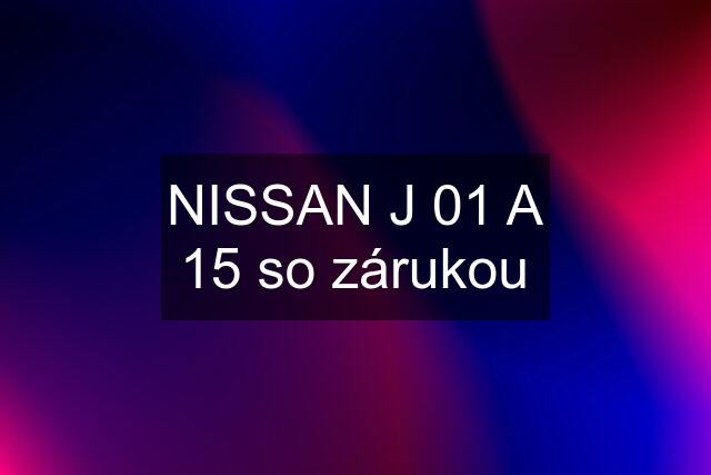 NISSAN J 01 A 15 so zárukou