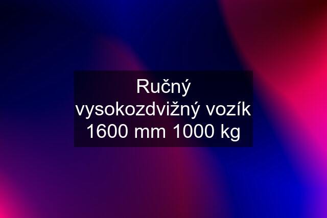 Ručný vysokozdvižný vozík 1600 mm 1000 kg