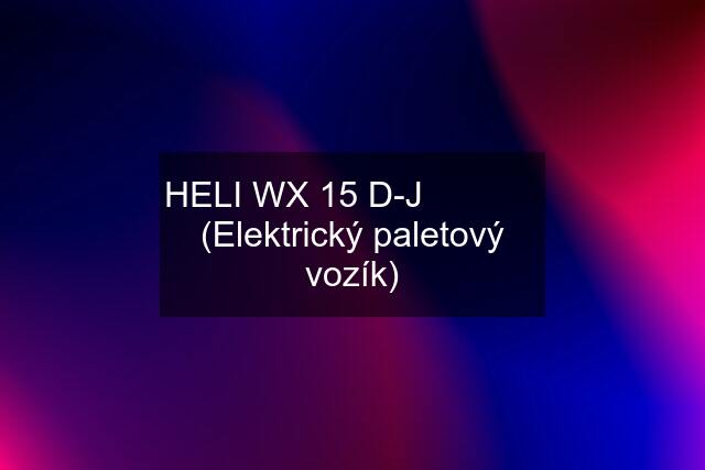 HELI WX 15 D-J             (Elektrický paletový vozík)