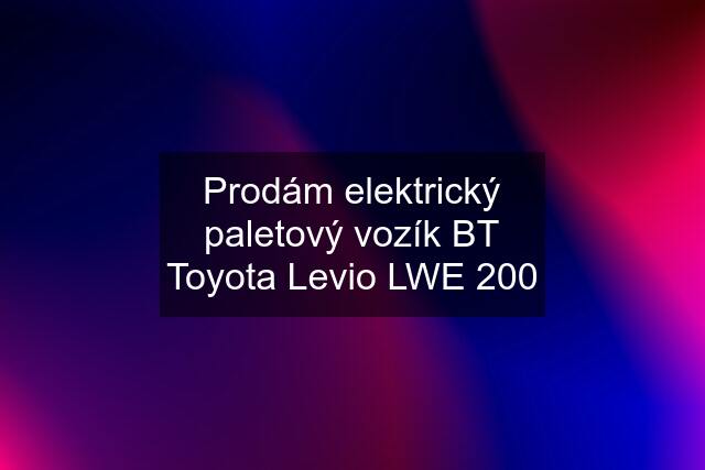 Prodám elektrický paletový vozík BT Toyota Levio LWE 200